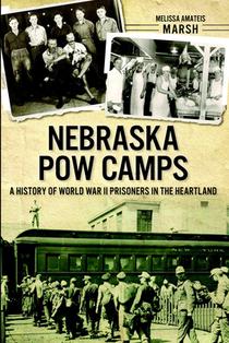Nebraska POW Camps: A History of World War II Prisoners in the Heartland