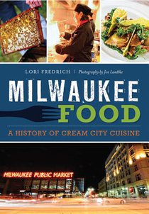 Milwaukee Food: A History of Cream City Cuisine