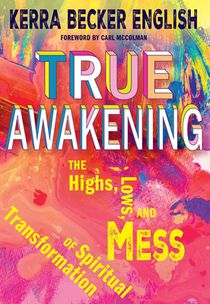 True Awakening: The Highs, the Lows, and the Mess of Spiritual Transformation