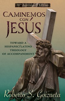Caminemos Con Jesus: Toward a Hispanic/Latino Theology of Accompaniment 30th Anniversary Edition