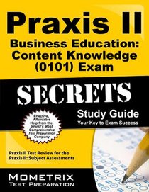 Praxis II Business Education: Content Knowledge (5101) Exam Secrets Study Guide: Praxis II Test Review for the Praxis II: Subject Assessments