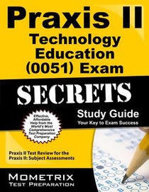 Praxis II Technology Education (5051) Exam Secrets Study Guide: Praxis II Test Review for the Praxis II: Subject Assessments