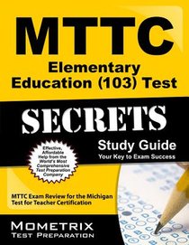 MTTC Elementary Education (103) Test Secrets Study Guide: MTTC Exam Review for the Michigan Test for Teacher Certification