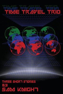 Time Travel Trio: Three Short Stories by Sam Knight