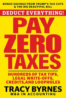 Deduct Everything! Pay Zero Taxes: Hundreds of Tax Tips, Legal Write-Offs, Credits, and Loopholes