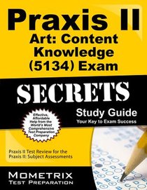 Praxis II Art: Content Knowledge (5134) Exam Secrets Study Guide: Praxis II Test Review for the Praxis II: Subject Assessments