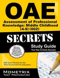 Oae Assessment of Professional Knowledge: Middle Childhood (4-9) (002) Secrets Study Guide: Oae Test Review for the Ohio Assessments for Educators