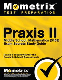 PRAXIS II Middle School: Mathematics (5169) Exam Secrets Study Guide: PRAXIS II Test Review for the PRAXIS II: Subject Assessments