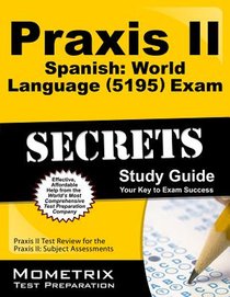 Praxis II Spanish: World Language (5195) Exam Secrets Study Guide: Praxis II Test Review for the Praxis II: Subject Assessments