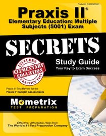 Praxis II Elementary Education: Multiple Subjects (5001) Exam Secrets Study Guide: Test Review for the Praxis II: Subject Assessments