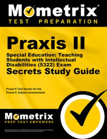 PRAXIS II Special Education: Teaching Students with Intellectual Disabilities (5322) Exam Secrets Study Guide: PRAXIS II Test Review for the PRAXIS II