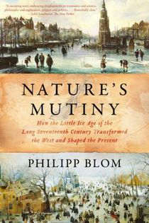 Nature`s Mutiny - How the Little Ice Age of the Long Seventeenth Century Transformed the West and Shaped the Present