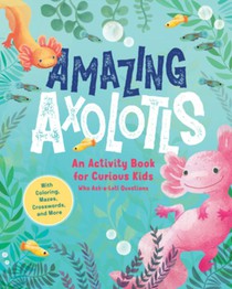 Amazing Axolotls: An Activity Book for Kids with Coloring, Mazes, Crosswords, and More
