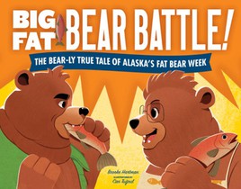 Big Fat Bear Battle!: The Bear-Ly True Tale of Alaska's Fat Bear Week