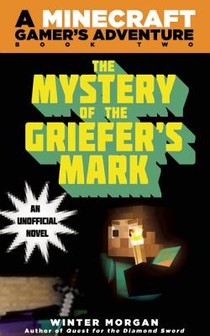 The Mystery of the Griefer's Mark: An Unofficial Gamer's Adventure, Book Two