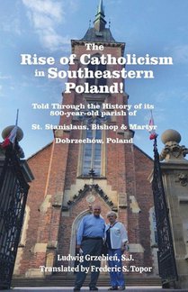 The Rise of Catholicism in Southeastern Poland! -Told Through the History of its 800-year-old parish of
