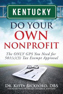 Kentucky Do Your Own Nonprofit: The ONLY GPS You Need for 501c3 Tax Exempt Approval
