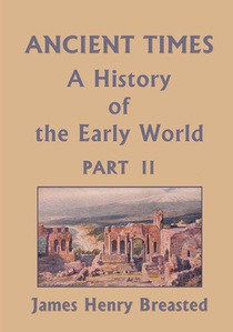 Ancient Times, A History of the Early World, Part II (Yesterday's Classics)