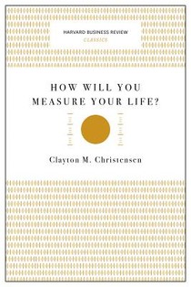 How Will You Measure Your Life? (Harvard Business Review Classics)