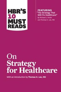 HBR's 10 Must Reads on Strategy for Healthcare (featuring articles by Michael E. Porter and Thomas H. Lee, MD) voorzijde