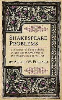 Shakespeare Problems: Shakespeare's Fight with the Pirates and the Problems of the Transmission of his Text