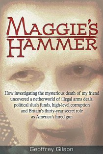 Maggie's Hammer: How Investigating the Mysterious Death of My Friend Uncovered a Netherworld of Illegal Arms Deals, Political Slush Funds, High-Level