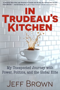 In Trudeau's Kitchen: My Unexpected Journey with Power, Politics, and the Global Elite