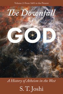 The Downfall of God: A History of Atheism in the West: From 1601 to the Present Volume 2