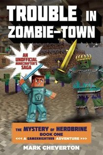 Trouble in Zombie-Town: The Mystery of Herobrine: Book One: A Gameknight999 Adventure: An Unofficial Minecrafter's Adventure