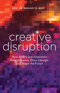 Creative Disruption: How Artists and Innovators Build Influence, Drive Change, and Shape the Future
