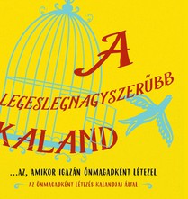 A legeslegnagyszerűbb kaland...az, amikor igazan oenmagadkent letezel (Hungarian)