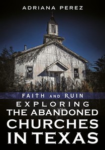 Faith and Ruin: Exploring the Abandoned Churches in Texas