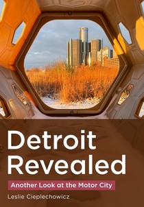Detroit Revealed: Another Look at the Motor City