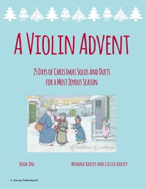 A Violin Advent, 25 Days of Christmas Solos and Duets for a Most Joyous Season