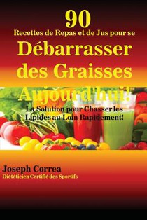 90 Recettes de Repas et de Jus pour se Debarrasser des Graisses Aujourd'hui!