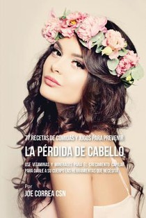 77 Recetas de Comidas Y Jugos Para Prevenir La Perdida de Cabello