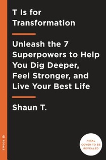 T Is for Transformation: Unleash the 7 Superpowers to Help You Dig Deeper, Feel Stronger, and Live Your Best Life