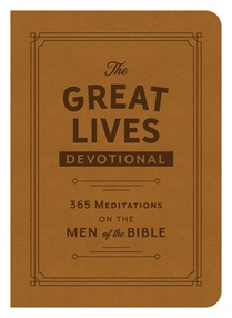 The Great Lives Devotional: 365 Meditations on the Men of the Bible