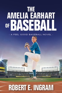 The Amelia Earhart of Baseball: A Feel Good Baseball Novel