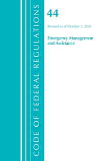 Code of Federal Regulations, Title 44 (Emergency Management and Assistance) Federal Emergency Management Agency, Revised as of October 1, 2021