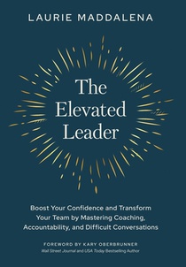The Elevated Leader: Boost Your Confidence and Transform Your Team by Mastering Coaching, Accountability, and Difficult Conversations