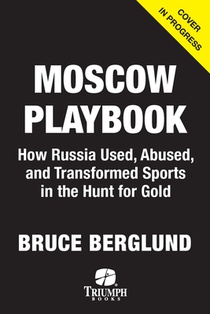 The Moscow Playbook: How Russia Used, Abused, and Transformed Sports in the Hunt for Power