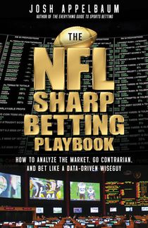 The NFL Sharp Betting Playbook: How to Analyze the Market, Go Contrarian, and Bet Like a Data-Driven Wiseguy