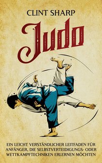 Judo: Ein leicht verständlicher Leitfaden für Anfänger, die Selbstverteidigungs- oder Wettkampftechniken erlernen möchten: Ein leicht verständlicher L