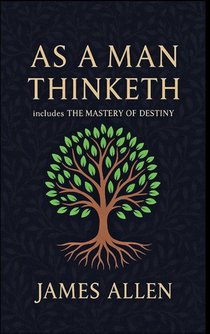 As a Man Thinketh - The Original 1902 Classic (includes The Mastery of Destiny) (Reader's Library Classics)