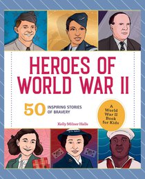 Heroes of World War II: A World War II Book for Kids: 50 Inspiring Stories of Bravery