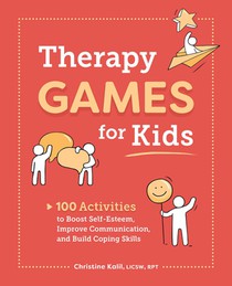 Therapy Games for Kids: 100 Activities to Boost Self-Esteem, Improve Communication, and Build Coping Skills