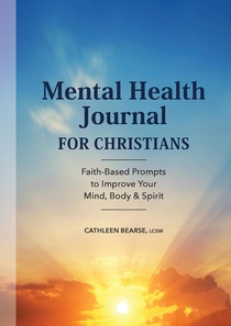 Mental Health Journal for Christians: Faith-Based Prompts to Improve Your Mind, Body & Spirit