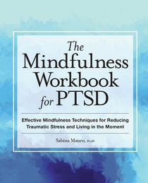 The Mindfulness Workbook for Ptsd: Effective Mindfulness Techniques for Reducing Traumatic Stress and Living in the Moment