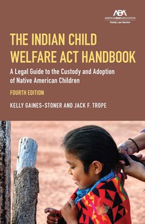 The Indian Child Welfare ACT Handbook: A Legal Guide to the Custody and Adoption of Native American Children, Fourth Edition